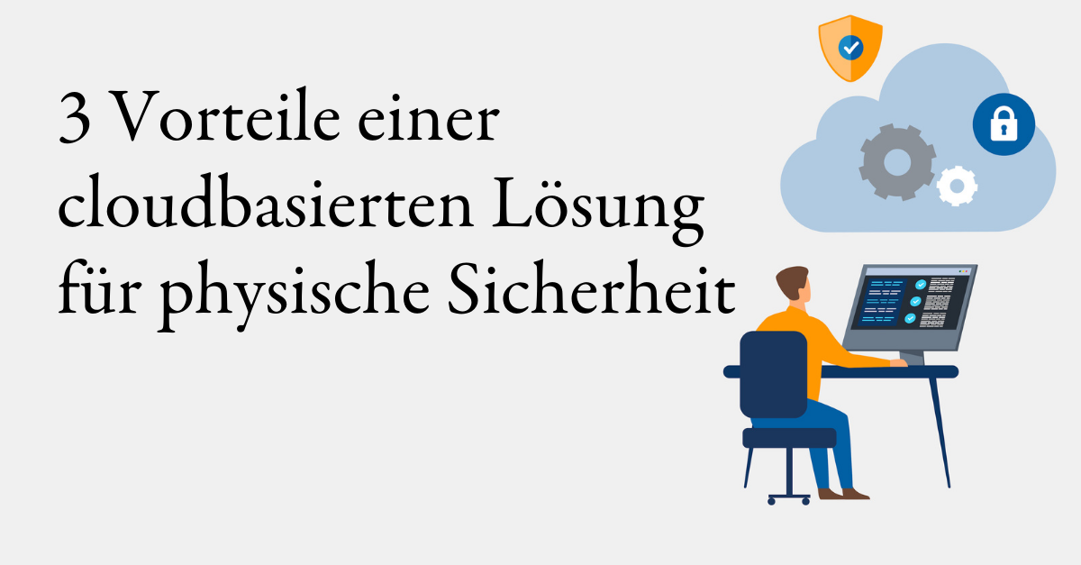 3 Vorteile einer cloudbasierten Lösung für physische Sicherheit