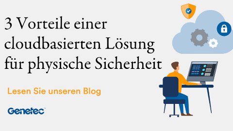 3 Vorteile einer cloudbasierten Lösung für physische Sicherheit