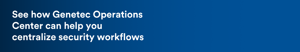 See how Genetec Operations Center can help you centralize security workflows