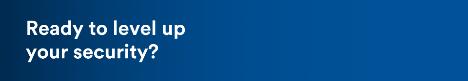 Ready to level up your security?