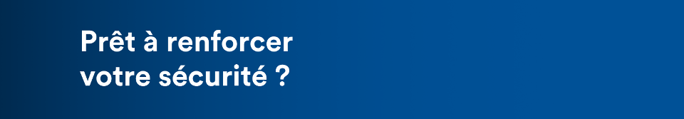Prêt à renforcer votre sécurité ?