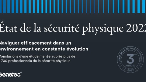 Genetec publie son rapport sur l’État de la sécurité physique 2022
